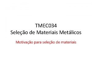 TMEC 034 Seleo de Materiais Metlicos Motivao para