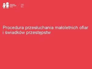 Procedura przesuchania maoletnich ofiar i wiadkw przestpstw Przesuchanie