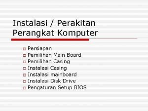 Instalasi Perakitan Perangkat Komputer o o o o