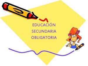 EDUCACIN SECUNDARIA OBLIGATORIA FINALIDAD DE LA ESO Lograr