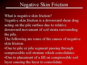 Negative Skin Friction What is negative skin friction