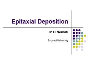 Epitaxial Deposition M H Nemati Sabanci University Outline Epitaxial Deposition M H Nemati Sabanci University Outline