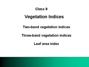Class 9 Vegetation Indices Twoband vegetation indices Threeband Class 9 Vegetation Indices Twoband vegetation indices Threeband