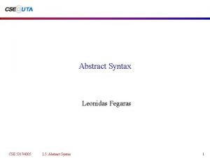 Abstract Syntax Leonidas Fegaras CSE 53174305 L 5