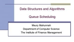 Data Structures and Algorithms Queue Scheduling Msury Mahunnah