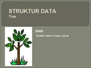 STRUKTUR DATA Tree Oleh Shoffin Nahwa Utama S
