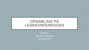 OPSAMLING P LEGEKONFERENCEN Professor Helle Marie Skovbjerg November