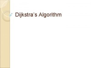 Dijkstras Algorithm Dijkstras Algorithm This algorithm finds the