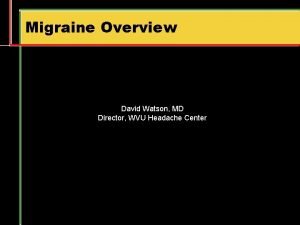 Migraine Overview David Watson MD Director WVU Headache