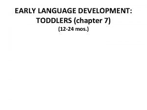 EARLY LANGUAGE DEVELOPMENT TODDLERS chapter 7 12 24