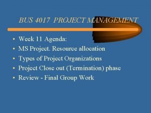 BUS 4017 PROJECT MANAGEMENT Week 11 Agenda MS
