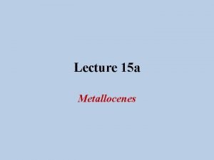 Lecture 15 a Metallocenes Ferrocene I Ferrocene It