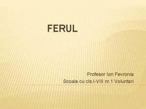 FERUL Profesor Ion Fevronia Scoala cu cls IVIII