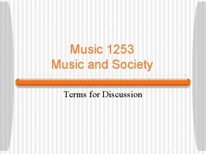 Music 1253 Music and Society Terms for Discussion Music 1253 Music and Society Terms for Discussion