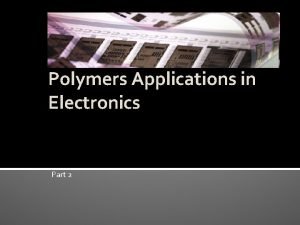 Polymers Applications in Electronics Part 2 Applications and