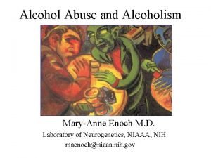 Alcohol Abuse and Alcoholism MaryAnne Enoch M D