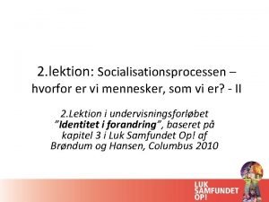 2 lektion Socialisationsprocessen hvorfor er vi mennesker som