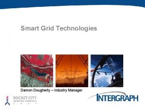 Smart Grid Technologies Damon Dougherty Industry Manager Smart