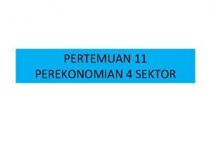 PERTEMUAN 11 PEREKONOMIAN 4 SEKTOR Pengertian dari perekonomian