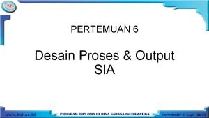 PERTEMUAN 6 Desain Proses Output SIA Pokok Pembahasan