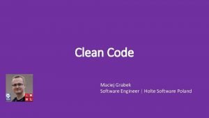 Clean Code Maciej Grabek Software Engineer Holte Software