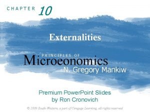 CHAPTER 10 Externalities Microeonomics PRINCIPLES OF N Gregory
