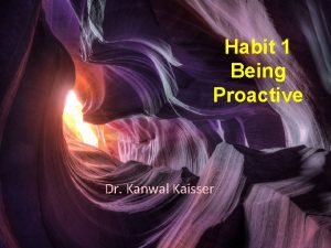 Habit 1 Being Proactive Dr Kanwal Kaisser A