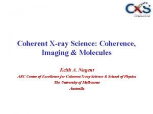Coherent Xray Science Coherence Imaging Molecules Keith A