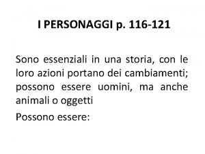 I PERSONAGGI p 116 121 Sono essenziali in