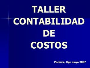 TALLER CONTABILIDAD DE COSTOS Pachuca Hgo mayo 2007