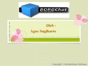 Oleh Agus Sugiharto Copyright Wondershare Software Sejarah BORGChat