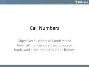 Call Numbers Objective Students will understand how call
