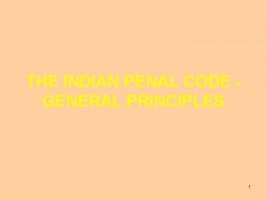 THE INDIAN PENAL CODE GENERAL PRINCIPLES 1 CRIMINAL