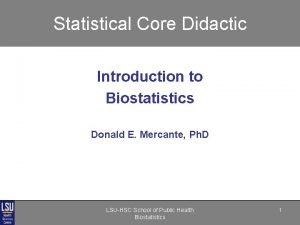 Statistical Core Didactic Introduction to Biostatistics Donald E