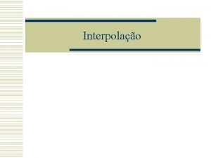 Interpolao Objetivo w Interpolar uma funo fx consiste