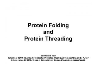 Protein Folding and Protein Threading Some slides from