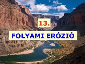 13 FOLYAMI ERZI I FOLYAMI ERZI FLUVILIS A