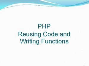 PHP Reusing Code and Writing Functions 1 Reusing
