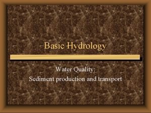 Basic Hydrology Water Quality Sediment production and transport