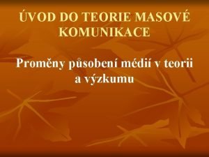 VOD DO TEORIE MASOV KOMUNIKACE Promny psoben mdi