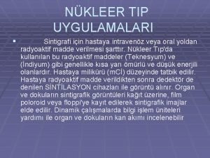 NKLEER TIP UYGULAMALARI Sintigrafi iin hastaya intravenz veya