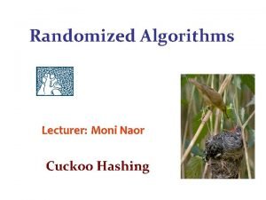 Randomized Algorithms Lecturer Moni Naor Cuckoo Hashing The