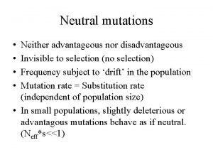 Neutral mutations Neither advantageous nor disadvantageous Invisible to