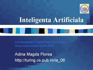 Inteligenta Artificiala Universitatea Politehnica Bucuresti Anul universitar 2005