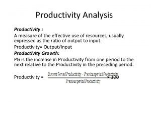 Productivity Analysis Productivity A measure of the effective