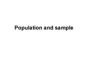 Population and sample Population is complete actualtheoretical collection