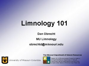 Limnology 101 Dan Obrecht MU Limnology obrechtdmissouri edu
