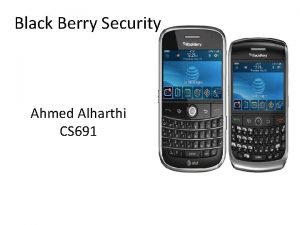 Black Berry Security Ahmed Alharthi CS 691 Black