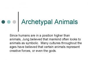 Archetypal Animals Since humans are in a position