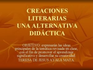 CREACIONES LITERARIAS UNA ALTERNATIVA DIDCTICA OBJETIVO expresarn las